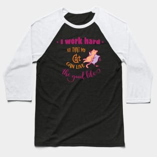 I work hard so that my cat can live the good life Baseball T-Shirt